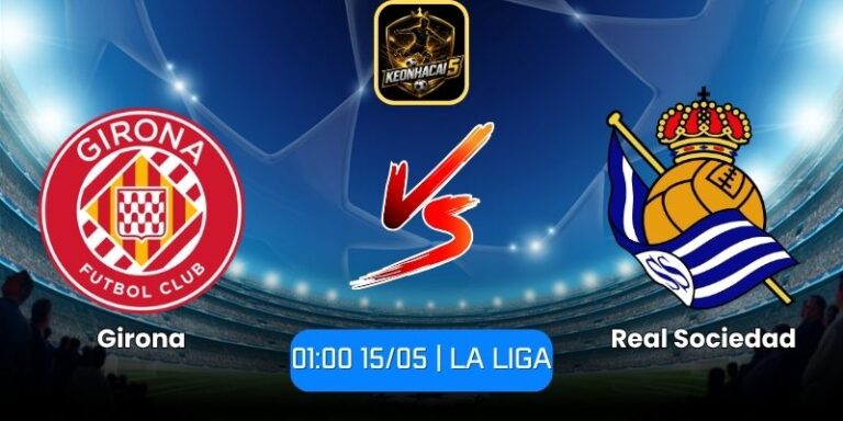 Soi kèo Girona vs Real Sociedad (01:00 15/05 | La Liga) 7 Soi kèo Girona vs Real Sociedad