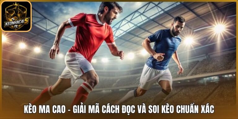Kèo Ma Cao - Giải Mã Cách Đọc Và Soi Kèo Chuẩn Xác 4 Kèo Ma Cao
