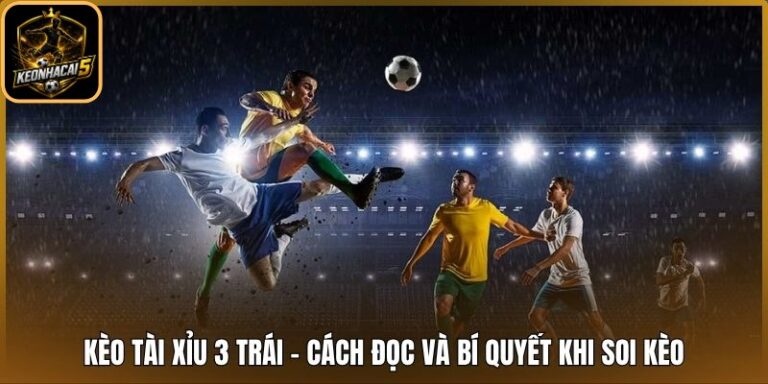 Kèo Tài Xỉu 3 Trái - Cách Đọc Và Bí Quyết Khi Soi Kèo 2 Kèo tài xỉu 3 trái