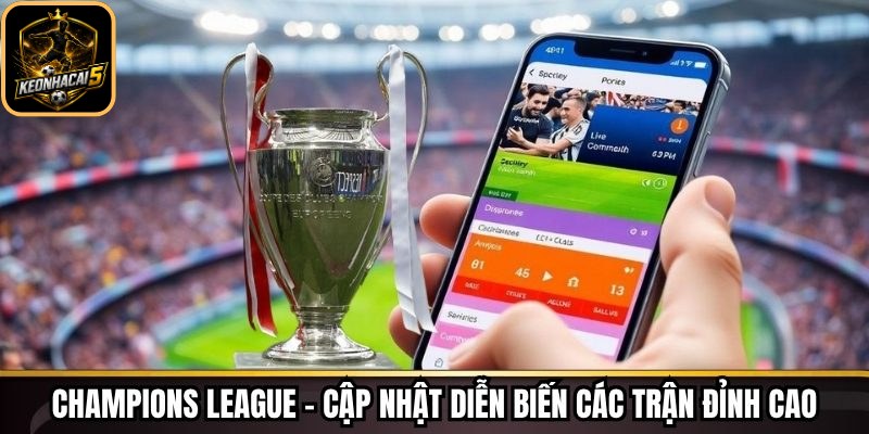 Livescore Keonhacai - Theo Dõi Tỷ Số Trực Tiếp Chi Tiết 240 Champions League – Cập nhật diễn biến các trận đỉnh cao