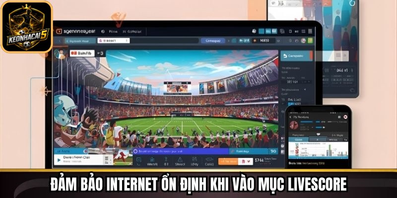 Livescore Keonhacai - Theo Dõi Tỷ Số Trực Tiếp Chi Tiết 245 Đảm bảo internet ổn định khi vào mục livescore