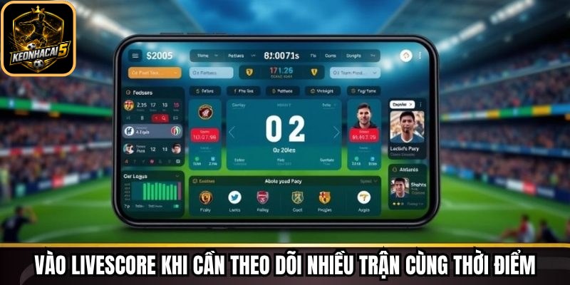 Livescore Keonhacai - Theo Dõi Tỷ Số Trực Tiếp Chi Tiết 243 Vào livescore khi cần theo dõi nhiều trận cùng thời điểm