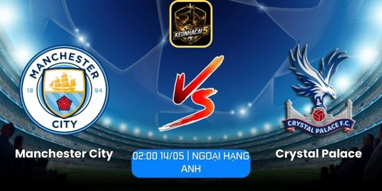 Soi kèo Manchester City vs Crystal Palace (02:00 14/05 | Ngoại Hạng Anh) 10 Manchester City vs Crystal Palace