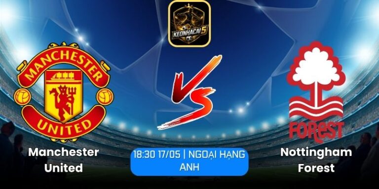 Soi kèo Manchester United vs Nottingham Forest (18:30 17/05 | Ngoại Hạng Anh) 4 Manchester United vs Nottingham Forest