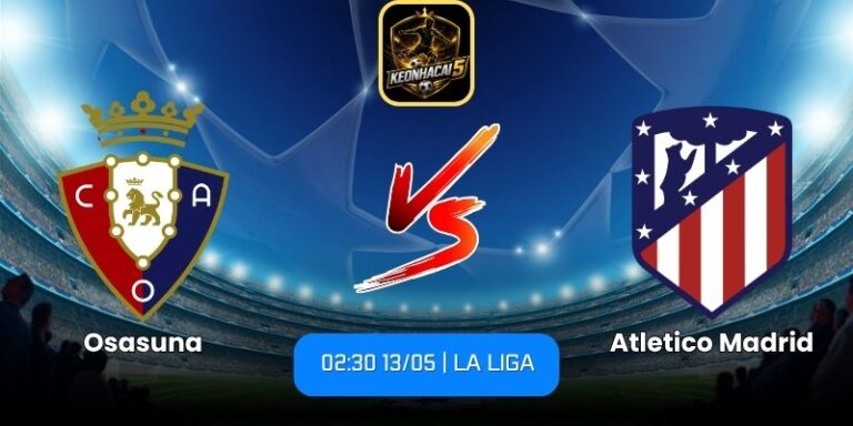 Soi kèo Osasuna vs Atletico Madrid (02:30 13/05 | La Liga) 1 Osasuna vs Atletico Madrid