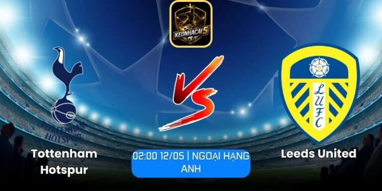 Soi kèo Tottenham Hotspur vs Leeds United (02:00 12/05 | Ngoại Hạng Anh) 3 Tottenham Hotspur vs Leeds United